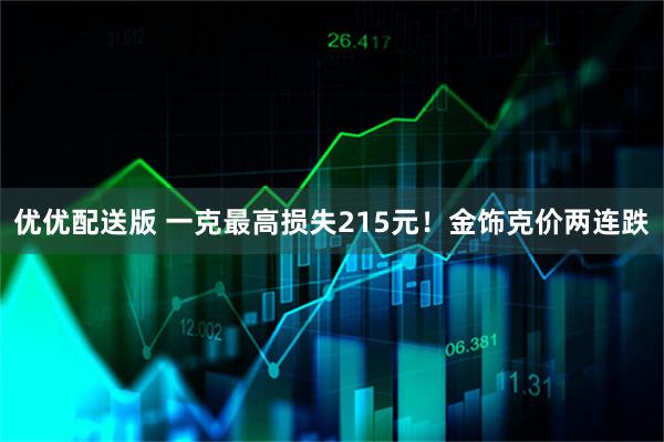 优优配送版 一克最高损失215元！金饰克价两连跌